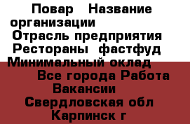 Повар › Название организации ­ Burger King › Отрасль предприятия ­ Рестораны, фастфуд › Минимальный оклад ­ 18 000 - Все города Работа » Вакансии   . Свердловская обл.,Карпинск г.